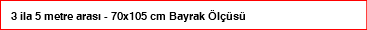 3 ila 5 metre arası - 70x105 cm Bayrak Ölçüsü