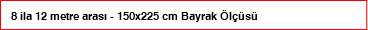 8 ila 12 metre arası - 150x225 cm Bayrak Ölçüsü