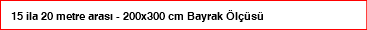 15 ila 20 metre arası - 200x300 cm Bayrak Ölçüsü